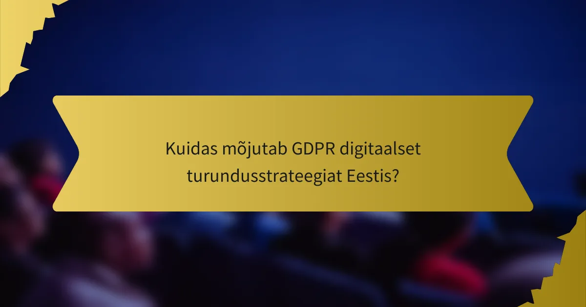 Kuidas mõjutab GDPR digitaalset turundusstrateegiat Eestis?
