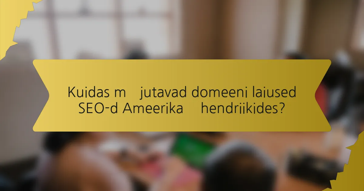 Kuidas mõjutavad domeeni laiused SEO-d Ameerika Ühendriikides?