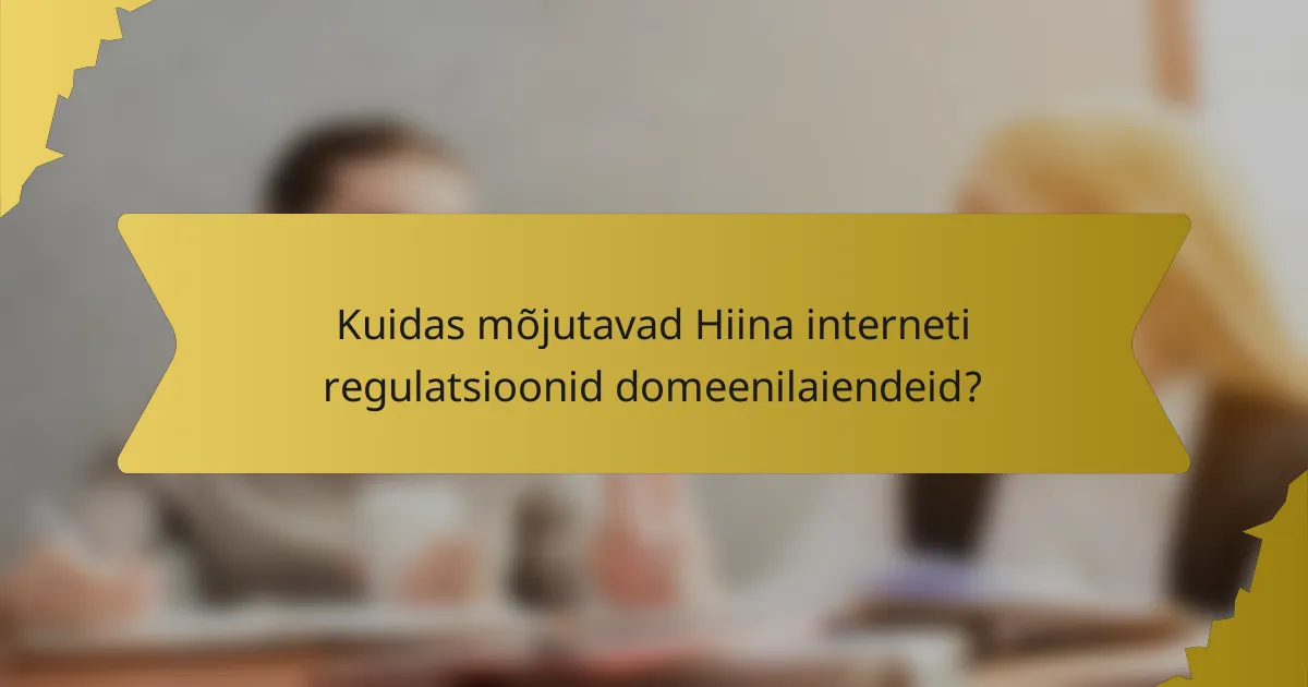 Kuidas mõjutavad Hiina interneti regulatsioonid domeenilaiendeid?