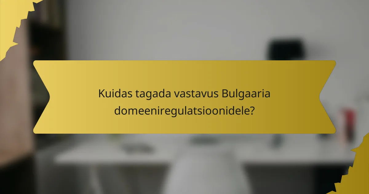 Kuidas tagada vastavus Bulgaaria domeeniregulatsioonidele?