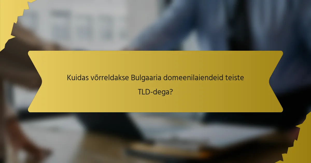 Kuidas võrreldakse Bulgaaria domeenilaiendeid teiste TLD-dega?