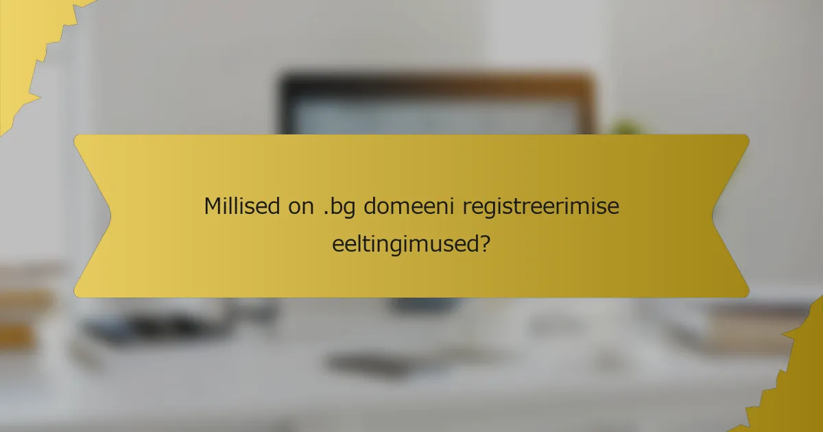 Millised on .bg domeeni registreerimise eeltingimused?
