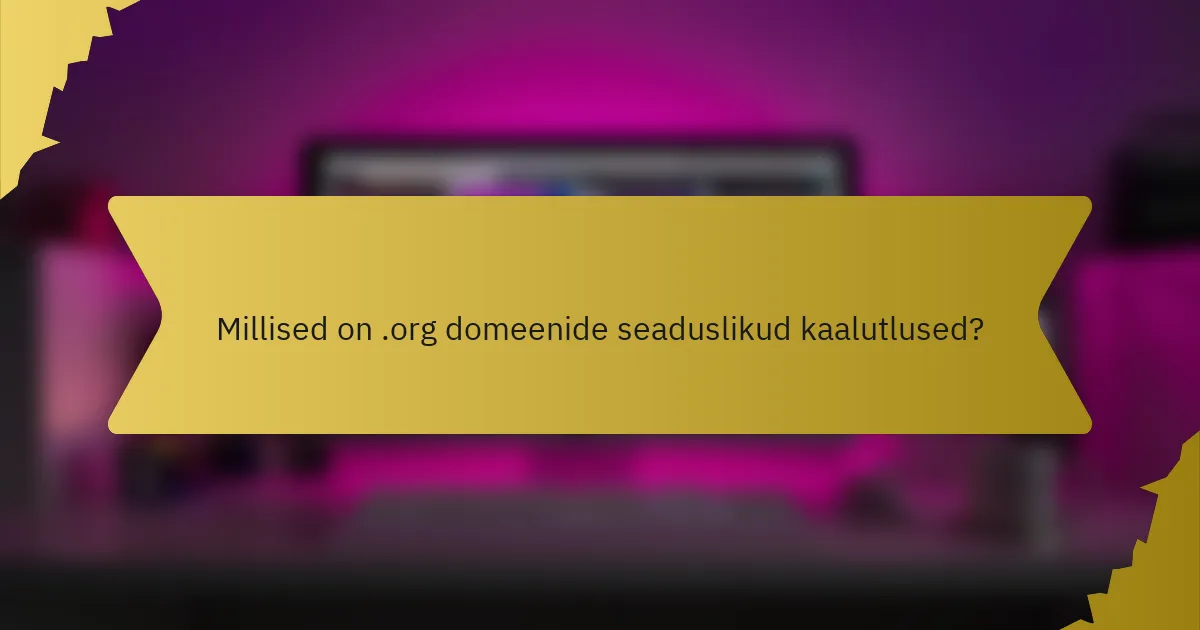 Millised on .org domeenide seaduslikud kaalutlused?