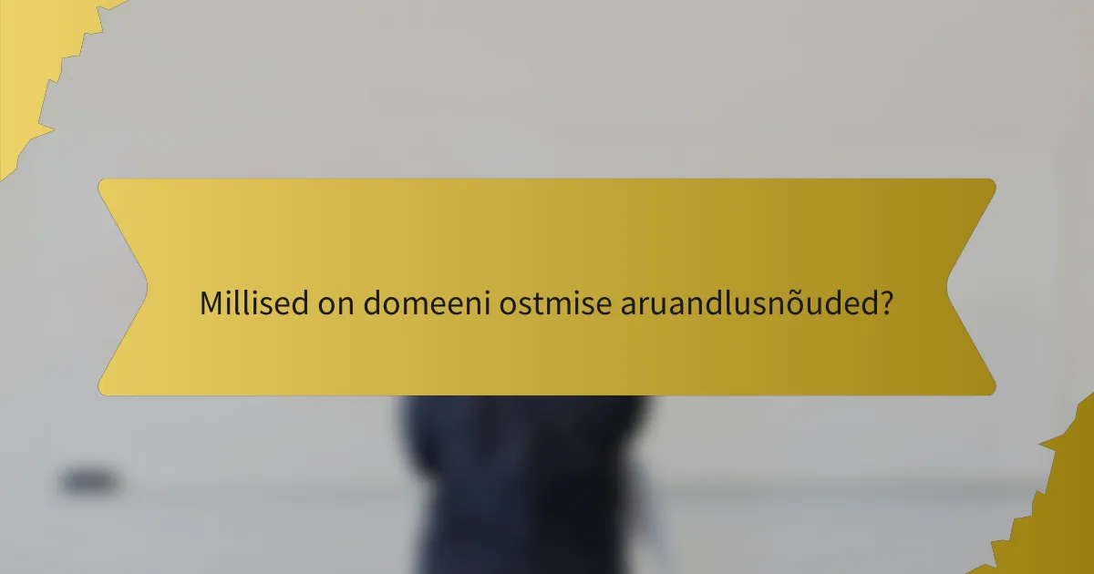 Millised on domeeni ostmise aruandlusnõuded?