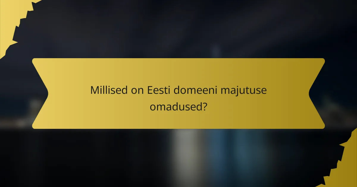 Millised on Eesti domeeni majutuse omadused?