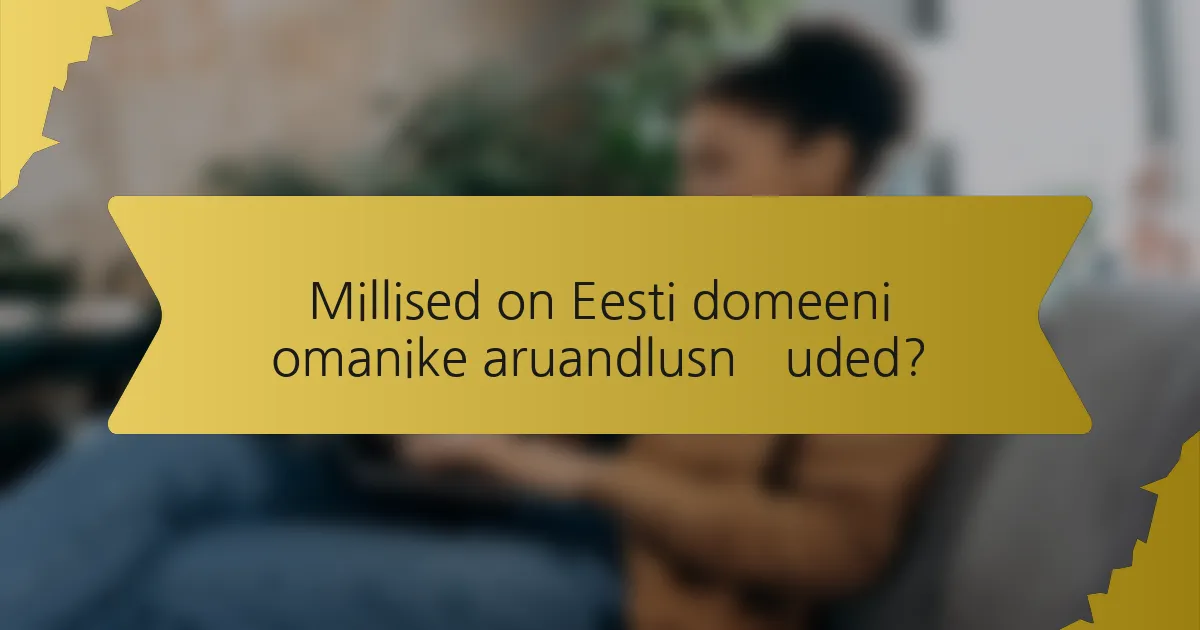 Millised on Eesti domeeni omanike aruandlusnõuded?