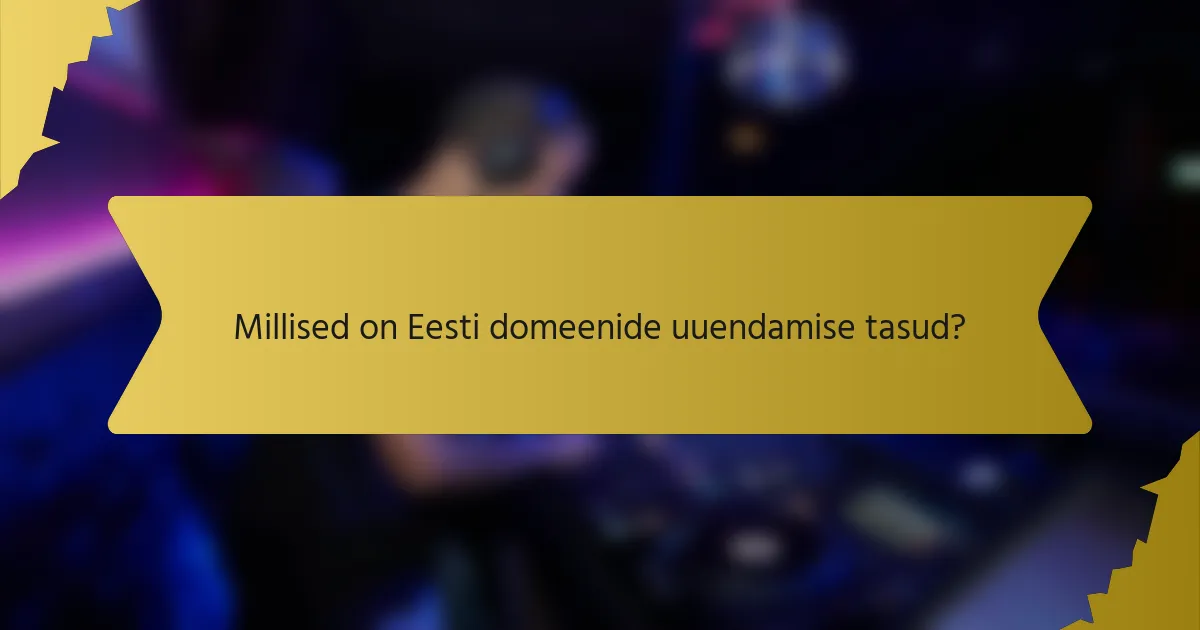 Millised on Eesti domeenide uuendamise tasud?