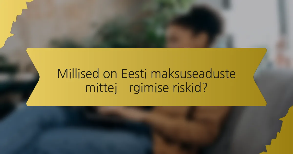 Millised on Eesti maksuseaduste mittejärgimise riskid?