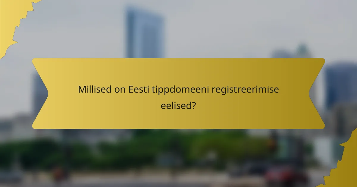 Millised on Eesti tippdomeeni registreerimise eelised?