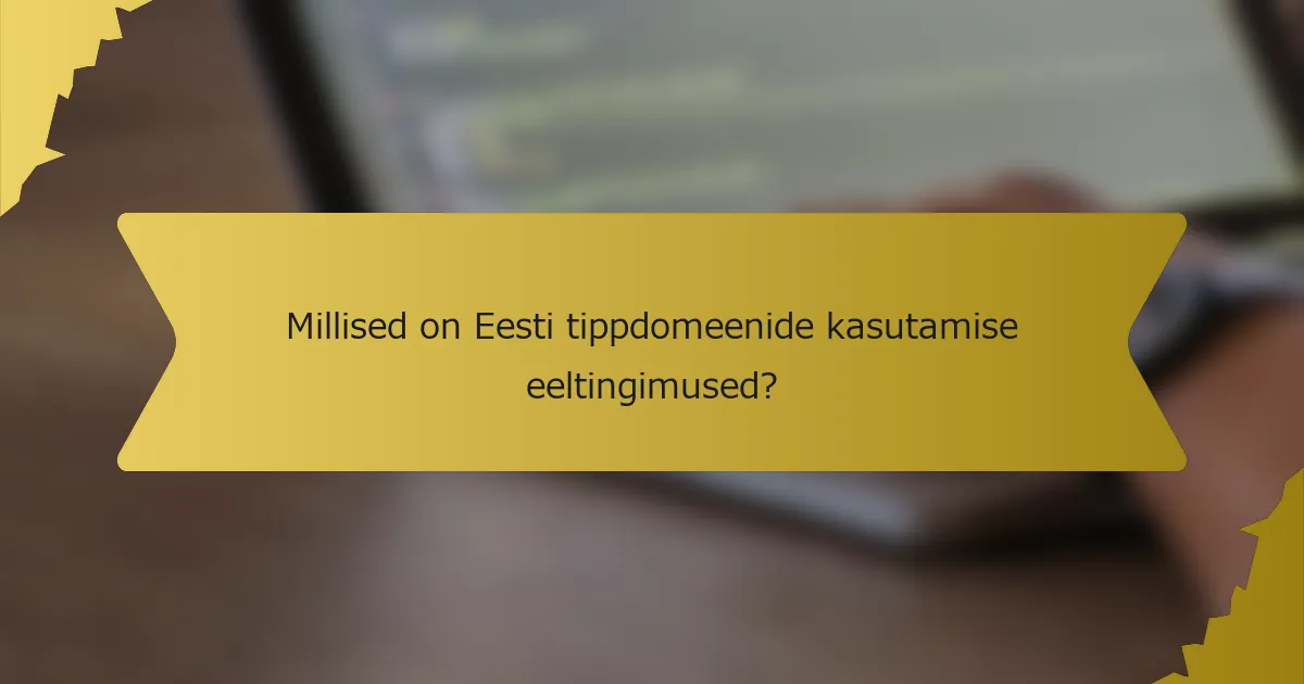 Millised on Eesti tippdomeenide kasutamise eeltingimused?