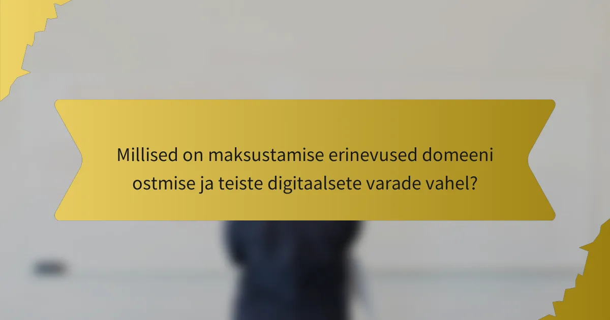 Millised on maksustamise erinevused domeeni ostmise ja teiste digitaalsete varade vahel?