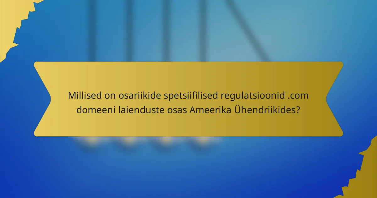 Millised on osariikide spetsiifilised regulatsioonid .com domeeni laienduste osas Ameerika Ühendriikides?