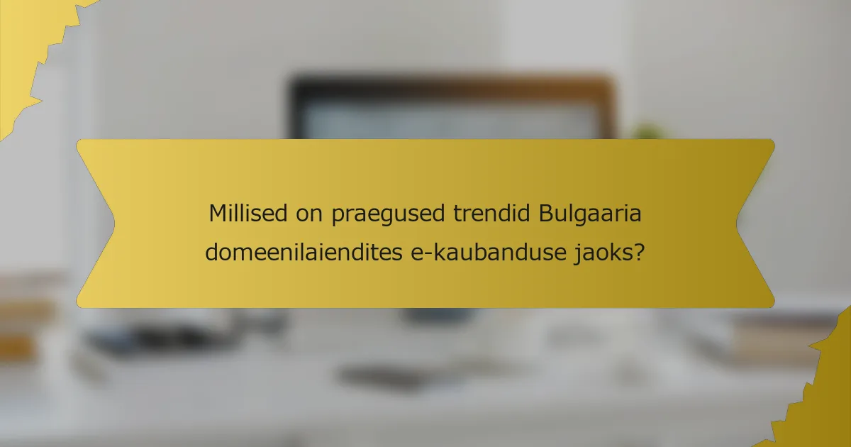 Millised on praegused trendid Bulgaaria domeenilaiendites e-kaubanduse jaoks?