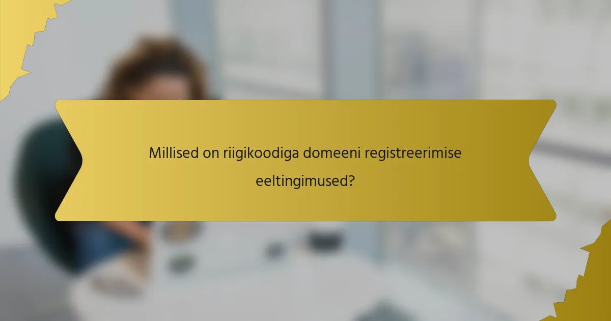 Millised on riigikoodiga domeeni registreerimise eeltingimused?