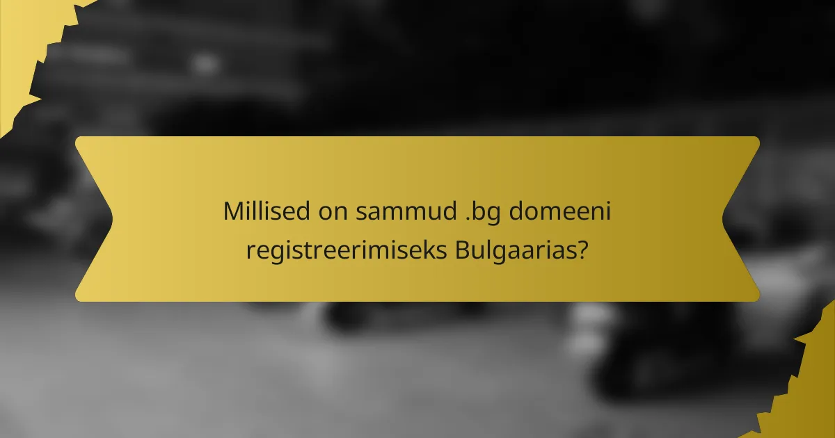 Millised on sammud .bg domeeni registreerimiseks Bulgaarias?