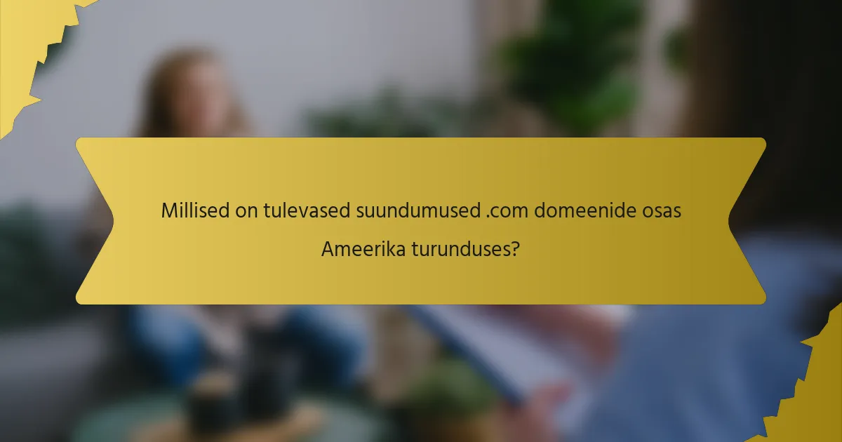 Millised on tulevased suundumused .com domeenide osas Ameerika turunduses?
