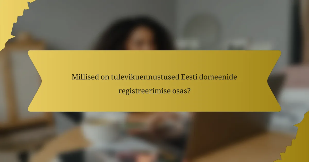 Millised on tulevikuennustused Eesti domeenide registreerimise osas?