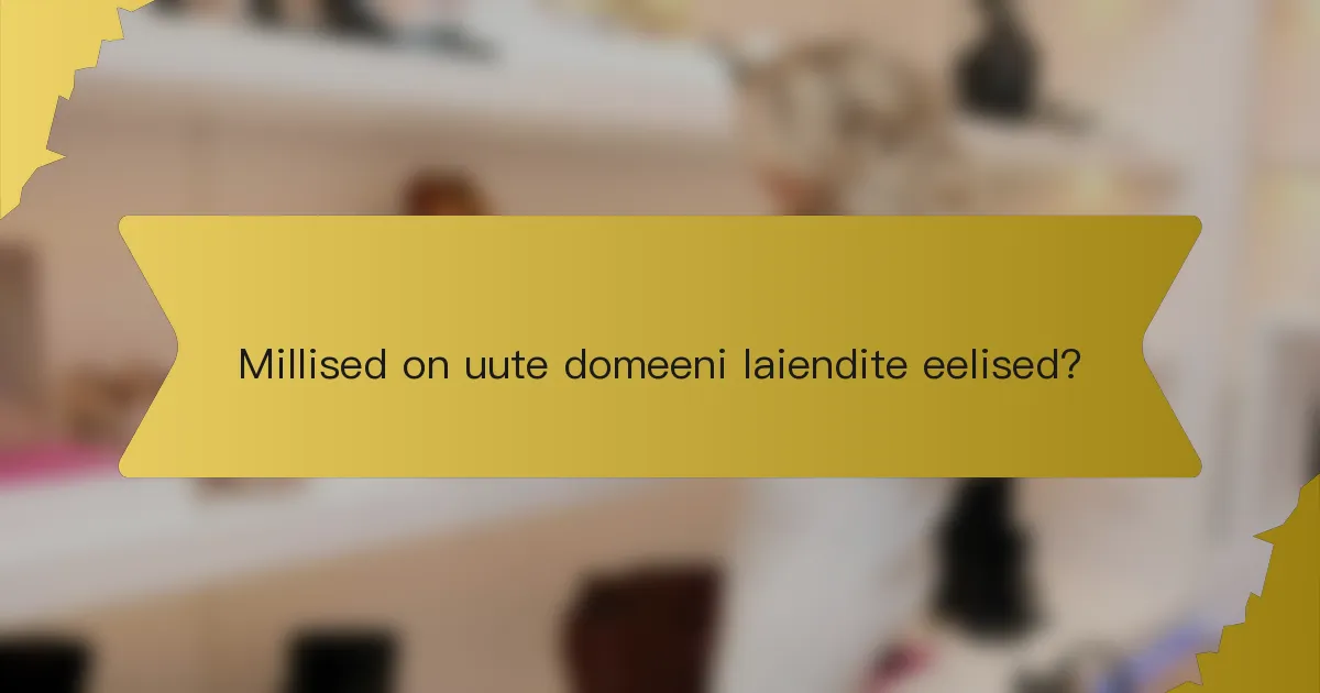 Millised on uute domeeni laiendite eelised?